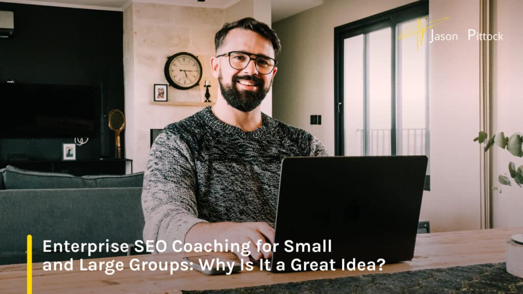 Enterprise SEO Coaching for Small and Large Groups: Why Is It a Great Idea?
