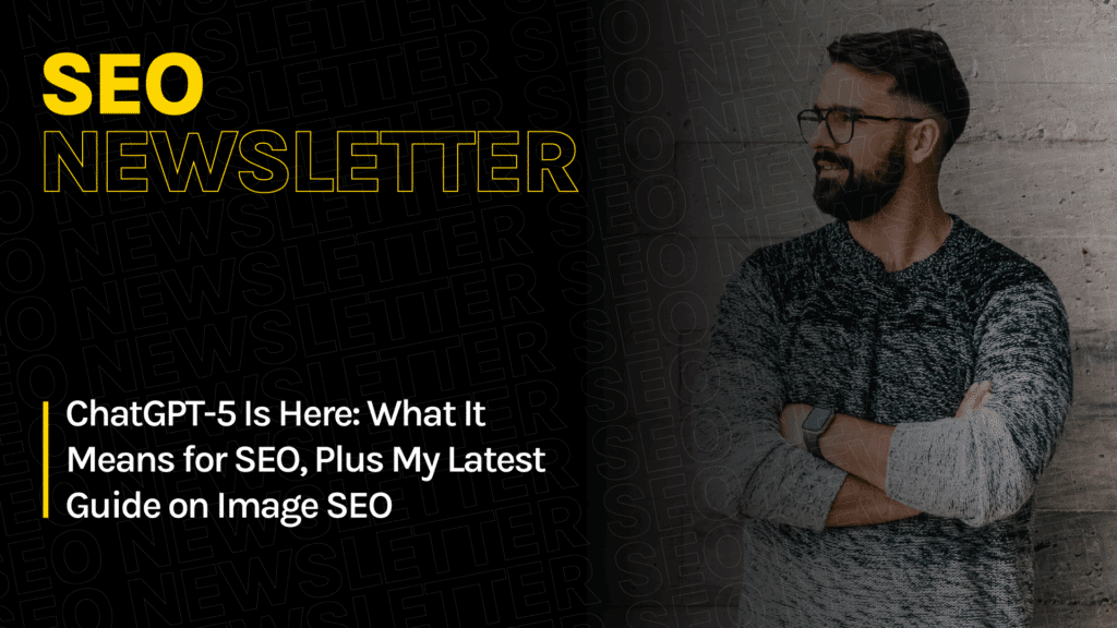 ChatGPT-5 Is Here: What It Means for SEO, Plus My Latest Guide on Image SEO